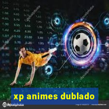 xp animes dublado